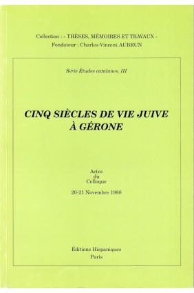 Cinq siècles de vie juive à Gérone. Actes du Colloque international des 20 et 21 novembre 1988