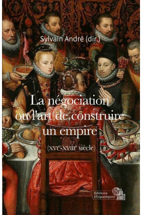 La négociation ou l'art de construire un empire (XVIe-XVIIIe siècle)
