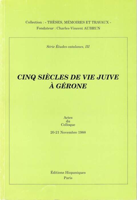 Cinq siècles de vie juive à Gérone. Actes du Colloque international des 20 et 21 novembre 1988