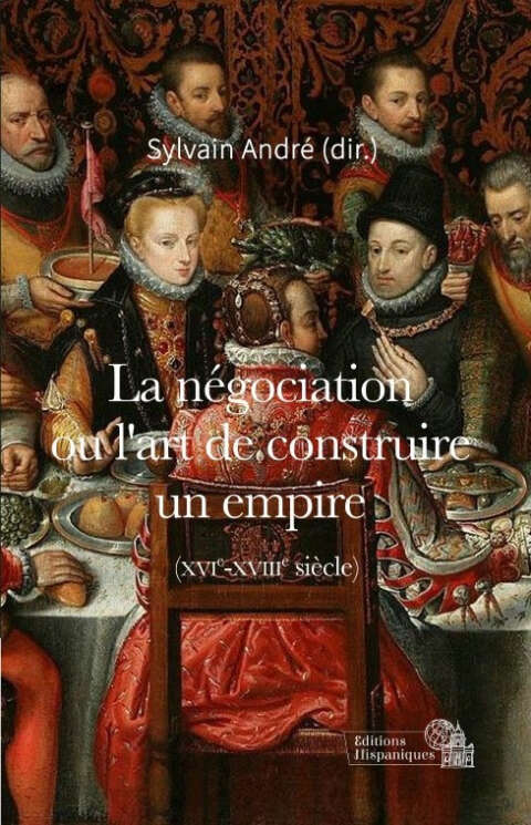 La négociation ou l'art de construire un empire (XVIe-XVIIIe siècle)