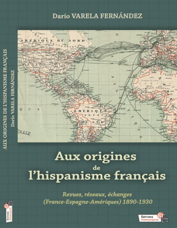 Aux origines de l'hispanisme français. Revues, réseaux, échanges (France, Espagne, Amérique) 1890-1930
