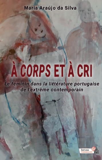 À corps et à cri. Le féminin dans la littérature portugaise de l’extrême contemporain